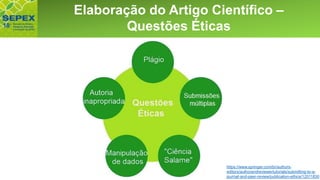 Aspectos GeraisElaboração do Artigo Científico –
Questões Éticas
https://www.springer.com/br/authors-
editors/authorandreviewertutorials/submitting-to-a-
journal-and-peer-review/publication-ethics/12011830
 