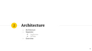 Architecture
- Architecture
- Separator
➔ SepFormer
➔ DPTNet
- Overview
2
11
 