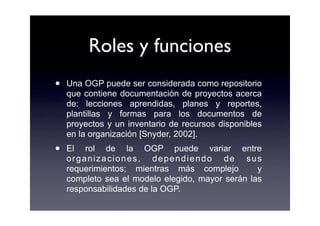 Roles y funciones
•   Una OGP puede ser considerada como repositorio
    que contiene documentación de proyectos acerca
  ...