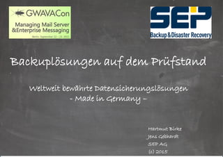 Hartmut Birke
Jens Gebhardt
SEP AG
(c) 2015
Backuplösungen auf dem Prüfstand
Weltweit bewährte Datensicherungslösungen
- Made in Germany –
 