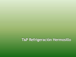 T&P Refrigeración Hermosillo 