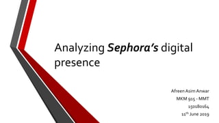 Analyzing Sephora’s digital
presence
Afreen Asim Anwar
MKM 915 - MMT
150180164
11th June 2019
 