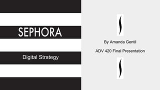 By Amanda Gentil
ADV 420 Final Presentation
Digital Strategy
 