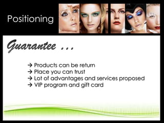 Positioning
 Products can be return
 Place you can trust
 Lot of advantages and services proposed
 VIP program and gift card
 