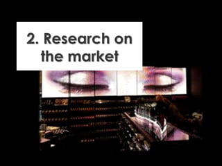 2. Research on
the market
 
