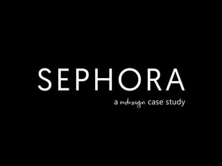 SEPHORA
a redesign case study