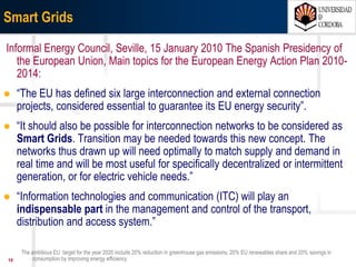 1007/03/15 Antonio Moreno Muñoz. Área de Electrónica. Universidad de Córdoba.
Market forces are creating the need for
an evolution in the energy sector.
Solar
Wind
Solar
Wind
Hydroelectric
Solar
Nuclear
Wind
Energy Storage
Energy Storage
Energy Storage
UTILITY
Plug-in Vehicle
Consumer
Power Flow
Periodic Information Flow
Continuous Information Flow
Coal/Natural Gas
NuclearHydroelectric
UTILITY
TRADITIONAL TRANSFORMED
Coal/Natural Gas
 