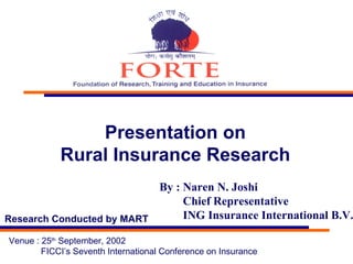 Presentation on  Rural Insurance Research  Venue : 25 th  September, 2002 FICCI’s Seventh International Conference on Insurance Research Conducted by MART By : Naren N. Joshi Chief Representative ING Insurance International B.V. 