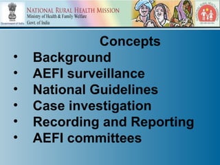 Concepts
•   Background
•   AEFI surveillance
•   National Guidelines
•   Case investigation
•   Recording and Reporting
•   AEFI committees
 