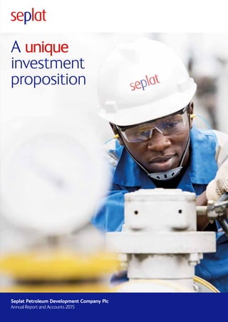 A unique
investment
proposition
Seplat Petroleum Development Company Plc
Annual Report and Accounts 2015
 