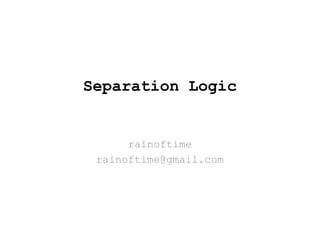 Separation Logic
rainoftime
rainoftime@gmail.com
 