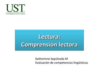 Lectura:
Comprensión lectora
Katherinne Sepúlveda M
Evaluación de competencias lingüísticas

 