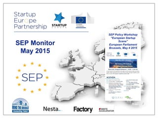 SEP Monitor
May 2015
SEP Policy Workshop
“European Startup
Scene”
European Parliament
Brussels, May 4 2015
 