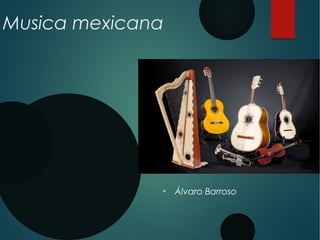 Musica mexicana
●
Álvaro Barroso
 