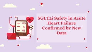 SGLT2i Safety in Acute
Heart Failure
Confirmed by New
Data
 