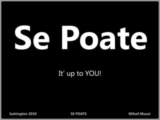 Se Poate It’ up to YOU! 