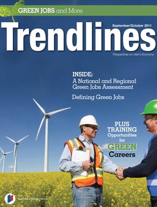 GrEEN JobS and More

                                                 September/October 2011




                                                 Perspectives on Utah’s Economy




                                   INSIDE:
                                   A National and Regional
                                   Green Jobs Assessment
                                   Defining Green Jobs



                                                 PLUS
                                               TraINING
                                               opportunities
                                                   for
                                               GrEEN
                                               Green
                                                Careers




Department of Workforce Services
 