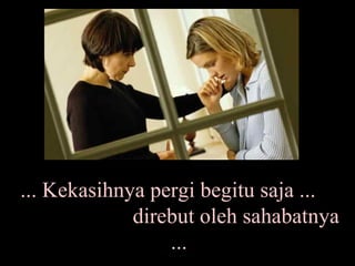 ... Kekasihnya pergi begitu saja ...  direbut oleh sahabatnya ... 