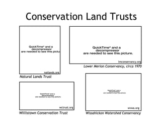 Conservation Land Trusts Natural Lands Trust Willistown Conservation Trust Wissahickon Watershed Conservancy natlands.org Lower Merion Conservancy, circa 1970 wvwa.org lmconservancy.org wctrust.org 