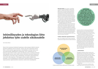 Inhimillisyyden ja teknologian liitto
johdattaa työn uudelle aikakaudelle
Henry Ford tunnetaan lentävästä lauseestaan, jonka mukaan mikäli he olisivat
kysyneet asiakkailta mitä he haluavat, vastaus olisi ollut nopeampia hevosia.
Näin on tämän päivän organisaatioissa: työntekijöiden toivotaan olevan aina
vain kokeneempia, älykkäämpiä ja ahkerampia. Työn tuloksellisuutta voi
kohottaa myös muilla tavoilla, ja yksi työn kehityssuuntia on tiiviimpi yhteistyö
teknologioiden kanssa, jonka myötä voimme fokusoida inhimillistä työpanosta
tehokkuuden ja kontrollin sijaan mielekkäiden tavoitteiden määrittelemiseen,
luovuuteen sekä empatiaan. Teknologinen kehitys laukkaa vääjäämättä
eteenpäin, mutta hyötyäksemme verkostoajan mahdollisuuksista, tarvitsemme
tapoja parantaa organisaatioiden sosiaalisia uudistumisen kyvykkyyksiä.
Teksti: Mikael Seppälä
ENGLANTILAISEN Nestan johtajan, Geoff Mulga-
nin mukaan Collective Intelligence, kollektiivinen
älykkyys, on 2000-luvulla syntynyt monitieteinen
lähestymistapa, joka pyrkii ymmärtämään miten
ihmisjoukot voivat työskennellä yhdessä toistensa
sekä koneiden kanssa tavoilla, jotka ylittävät mo-
ninkertaisesti yksittäisten toimijoiden kapasiteetin.
Monet ovat törmänneet Albert Einsteinin lauseeseen:
”Problems cannot be solved by the level of awareness
that created them.” Lineaariseen ajatteluun sekä tii-
mi- ja organisaatiotasoille rajoittuneiden älykkyyden
muotojen avulla emme kykene ratkomaan viheliäisiä
ongelmia. Kollektiivisen älykkyyden kehittämisessä
piilee mahdollisuuksia tämän tekemiseen.
Esimerkiksi Wikipediasta tuli noin kymmenessä
vuodessa miljoonien yhteisen kohteen parissa toimi-
vien ihmisten myötä kaikkien aikojen laajin tietosa-
nakirja. Waze on puolestaan joukkoistettu navigoin-
tisovellus, joka hyödyntää käyttäjiensä reaaliaikaisia
reittitietoja, mahdollistaa onnettomuuksien ja muiden
tietojen raportoinnin sekä opastaa tekoälyä hyödyn-
tämällä ajantasaisten tietojen perusteella käyttäjiään
nopeimmille reiteille. Wazen toiminnallisuuksien
perustana ovat siis sekä matkapuhelinten GPS-senso-
ridata että ihmisten ilmoitukset.
Teollisen aikakauden organisoitumisesta…
MIT:n Cesar Hidalgon mukaan teollisen aikakauden
merkittävimmät organisoitumista koskevat keksinnöt
perustuivat siihen, että aikaisempi yksilökeskeisiin
taitoihin perustunut työ voitiin ylittää tuomalla
yhteen fyysisiä resursseja, ihmisiä sekä tuottamaan
näiden avulla standardoidusti suuria määriä tuotteita.
Teollisen aikakauden realiteetit ja oletukset,
jotka perustuivat resurssien vähäisyyteen ja suuriin
transaktiokustannuksiin, ohjasivat vähentämään
investointeihin meneviä riskejä. Tähän pyrittiin
hallitsemalla työtä tekemällä sitä paljon ennakkoon,
esimerkiksi suunnittelemalla pitkällä aikajänteellä,
budjetoimalla vuositasolla, rekrytoimalla aikaisem-
paan kokemukseen perustuen sekä rakentamalla
hierarkioihin perustuvia, staattisia organisaatioita.
Niukkuuden käsittelyyn liittyvä kontrollin tarve
rajoittaa kuitenkin toimintatapojen skaalautumista
sekä verkostojen syntymistä ja tuottaa organisaati-
oita, jotka eivät kykene oppimaan nopeasti ja omien
rajojensa ulkopuolella.
…verkostoaikaan
Teknologiat ja sosiaaliset verkostot tarjoavat uusia
mahdollisuuksia työn tekemiselle, jossa oppimiseen ja
tekemiseen perustuvat tietämys skaalautuu organi-
saatiotasolta tarkoituksenmukaisiin, aiheen ympärille
hetkessä syntyviin verkostoihin. Cesar Hidalgon
mukaan organisaatiotasolla syntyvän tietämyksen
laajentaminen on mahdollista tekemällä työtä organi-
saatioiden ja ihmisten verkostoissa, joissa oppimisen
ja tarkoituksenmukaisen tekemisen tahti on ekspo-
nentiaalisesti suurempi kuin kontrolliin perustuvissa
organisaatioissa.
Hidalgo sanoo tämän olevan mahdollista kehit-
tämällä tapoja, joiden avulla luottamusta ei tarvitseTrendejä teknologia-avusteisen organisoitumisen ja yhteistyön taustalla.
Kehittämällä
tapoja, joiden avulla
luottamusta ei tarvitse
rakentaa joka kerta aina
uudestaan, helpottamalla pääsyä
sosiaalisen pääoman eli ihmisten
pariin sekä hyötymällä internetin
myötä madaltuneista viestinnän
transaktiokustannuksista voi
syntyä organisaatiotasot
ylittävää älykkyyttä
ja tietämystä.
TEEMA TEEMA
TIETOASIANTUNTIJA 2–3 / 2018  3534  TIETOASIANTUNTIJA 2–3 / 2018
 