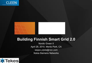 Building Finnish Smart Grid 2.0
               Nordic Green II
       April 28, 2010, Menlo Park, CA
           seppo.yrjola@nsn.com
         Nokia Siemens Networks
 