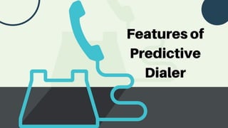 Features of
Predictive
Dialer
 