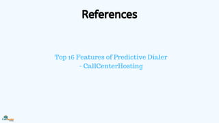 References
Top 16 Features of Predictive Dialer
- CallCenterHosting
 