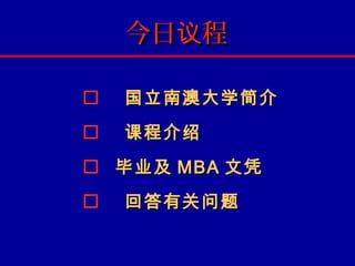 今日议程

   国立南澳大学简介
   课程介绍
 毕业及 MBA 文凭
   回答有关问题
 