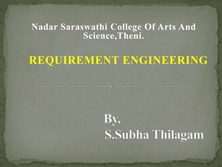 Nadar Saraswathi College Of Arts And
Science,Theni.
REQUIREMENT ENGINEERING
 