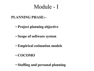 PLANNING PHASE:–
–Project planning objective
–Scope of software system
–Empirical estimation models
–COCOMO
–Staffing and personal planning
Module - I
 
