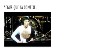 segur que la coneixeu
 