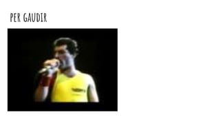 per gaudir
 