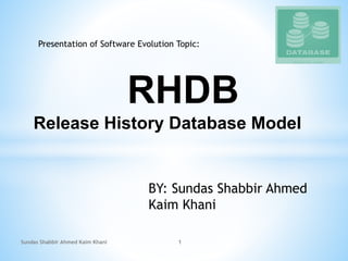 RHDB
Release History Database Model
BY: Sundas Shabbir Ahmed
Kaim Khani
Sundas Shabbir Ahmed Kaim Khani 1
Presentation of Software Evolution Topic:
 