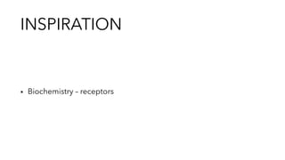 INSPIRATION
▪︎ Biochemistry – receptors
 