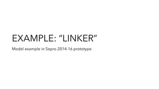 EXAMPLE: “LINKER”
Model example in Sepro 2014-16 prototype
 