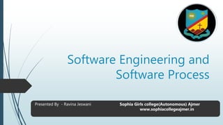 Software Engineering and
Software Process
Presented By - Ravina Jeswani Sophia Girls college(Autonomous) Ajmer
www.sophiacollegeajmer.in
 