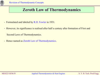 Zeroth Law of Thermodynamics ME0223 SEM-IV Applied Thermodynamics & Heat Engines -  Formulated and labeled by  R.H. Fowler  in 1931. However, its significance is realised after half a century after formation of First and  Second Laws of Thermodynamics. -  Hence named as  Zeroth Law of Thermodynamics . 