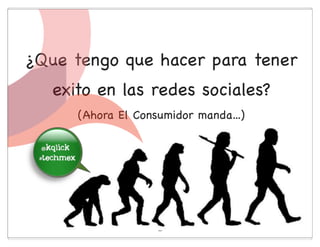 ¿Que tengo que hacer para tener
   exito en las redes sociales?
          (Ahora El Consumidor manda...)

 im the
  best




                        33
 