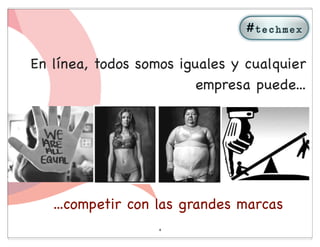 En línea, todos somos iguales y cualquier
                         empresa puede...




   ...competir con las grandes marcas
                   4
 