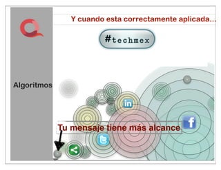 Y cuando esta correctamente aplicada...

            ¿Cómo se ve cuando todo se conecta
         correctamente,… “Social Media” con Redes
                        Sociales?


Algoritmos




             Tu mensaje tiene más alcance


                          50
 