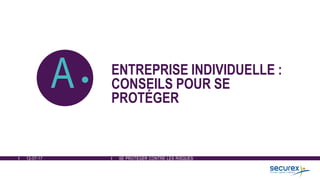 12-07-17 SE PROTÉGER CONTRE LES RISQUES
A ENTREPRISE INDIVIDUELLE :
CONSEILS POUR SE
PROTÉGER
 