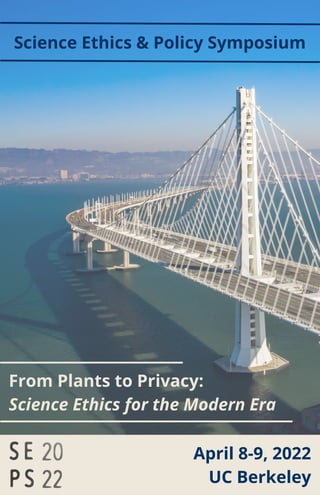 Science Ethics & Policy Symposium
From Plants to Privacy:
Science Ethics for the Modern Era
April 8-9, 2022
UC Berkeley
 