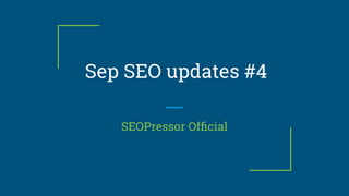 Sep SEO updates #4
SEOPressor Ofﬁcial
 