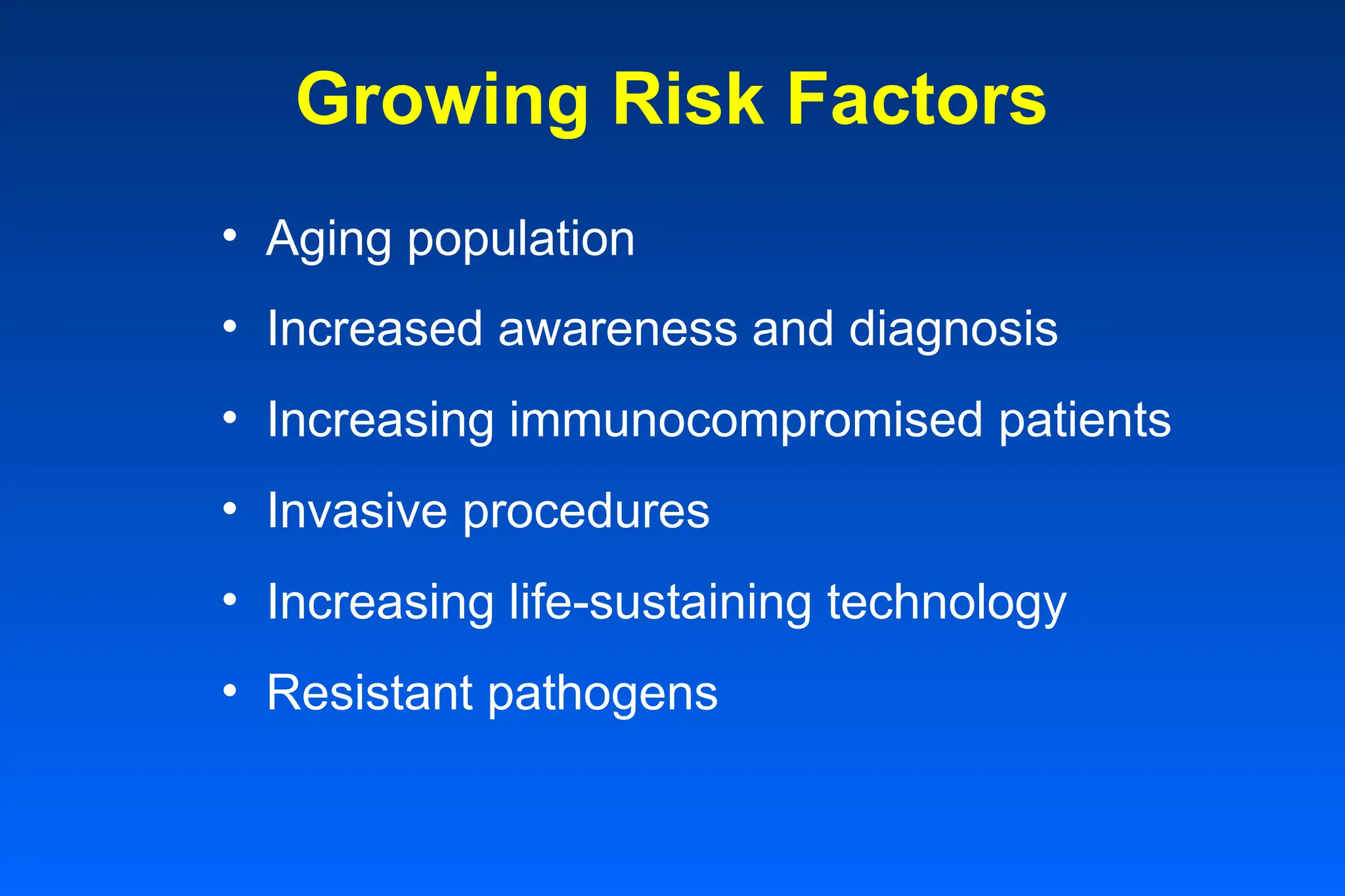 Growing Risk Factors
• Aging population
• Increased awareness and diagnosis
• Increasing immunocompromised patients
• Invasive procedures
• Increasing life-sustaining technology
• Resistant pathogens
 