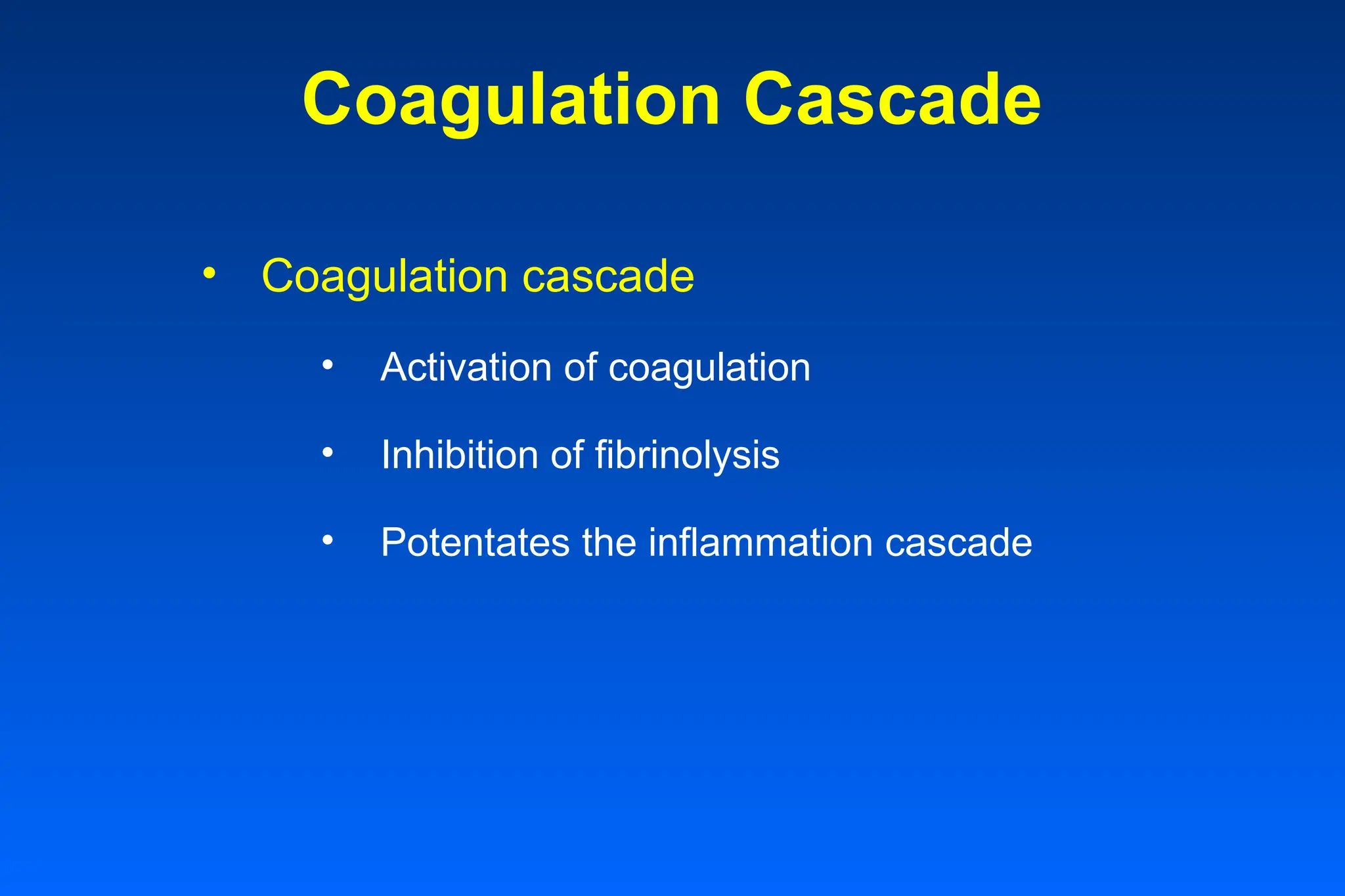 Coagulation Cascade
• Coagulation cascade
• Activation of coagulation
• Inhibition of fibrinolysis
• Potentates the inflammation cascade
 