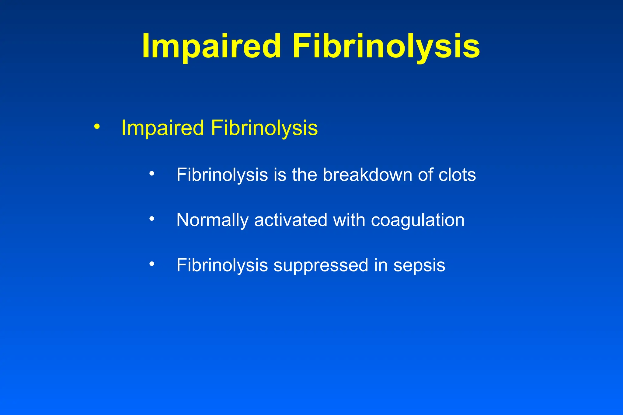 Impaired Fibrinolysis
• Impaired Fibrinolysis
• Fibrinolysis is the breakdown of clots
• Normally activated with coagulation
• Fibrinolysis suppressed in sepsis
 