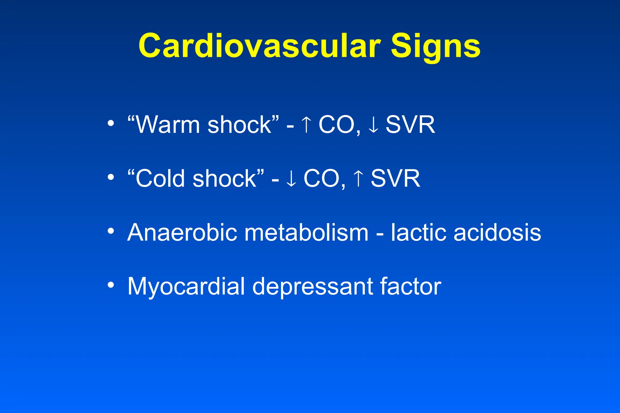 Cardiovascular Signs
• “Warm shock” -  CO,  SVR
• “Cold shock” -  CO,  SVR
• Anaerobic metabolism - lactic acidosis
• Myocardial depressant factor
 