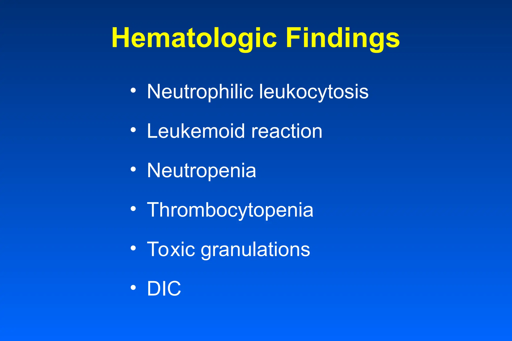 Hematologic Findings
• Neutrophilic leukocytosis
• Leukemoid reaction
• Neutropenia
• Thrombocytopenia
• Toxic granulations
• DIC
 