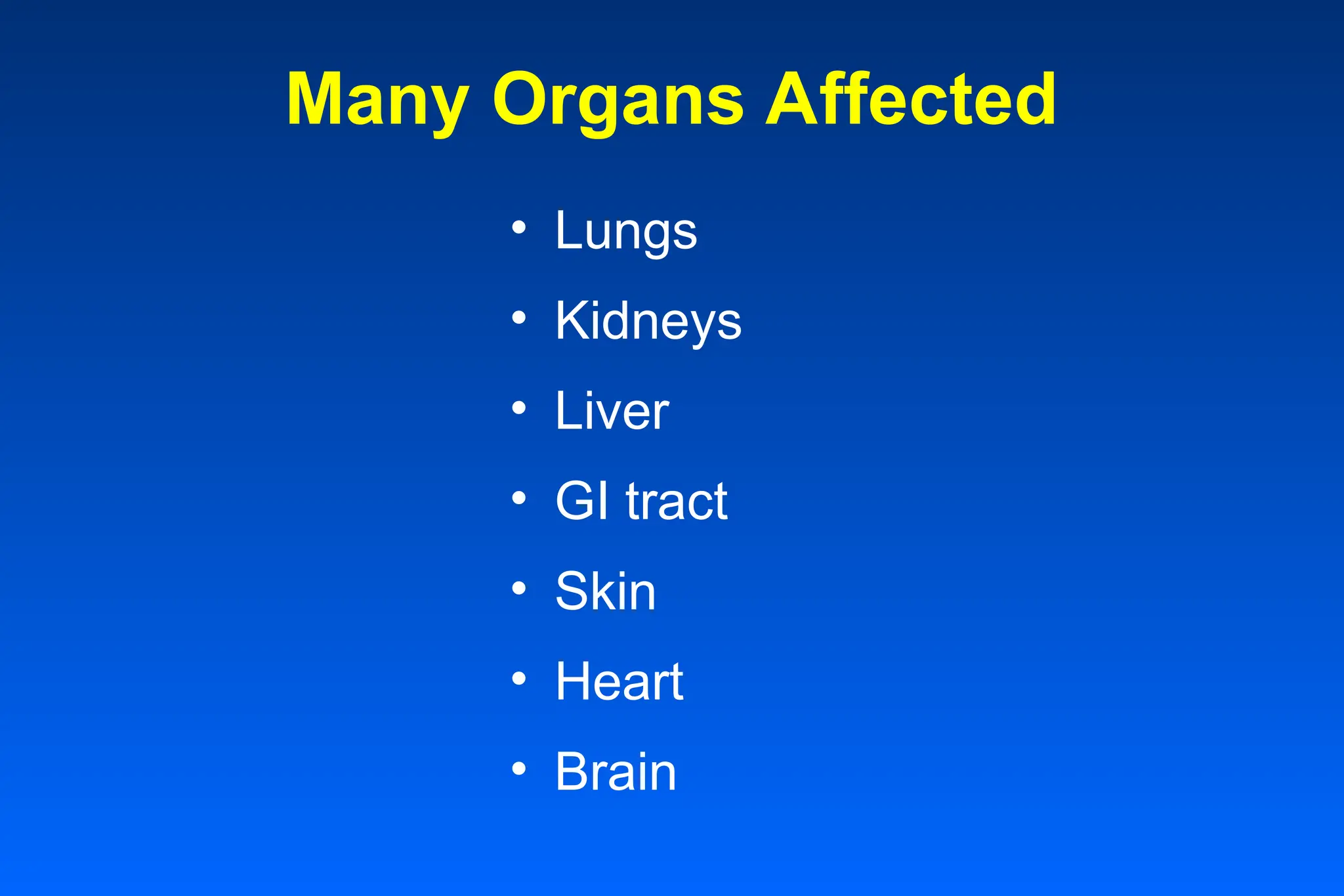 Many Organs Affected
• Lungs
• Kidneys
• Liver
• GI tract
• Skin
• Heart
• Brain
 
