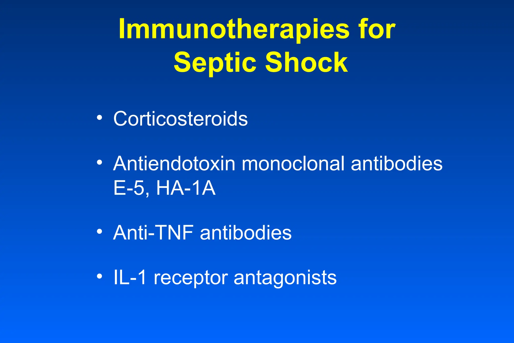 Immunotherapies for
Septic Shock
• Corticosteroids
• Antiendotoxin monoclonal antibodies
E-5, HA-1A
• Anti-TNF antibodies
• IL-1 receptor antagonists
 